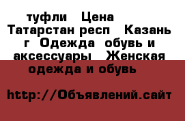 туфли › Цена ­ 600 - Татарстан респ., Казань г. Одежда, обувь и аксессуары » Женская одежда и обувь   